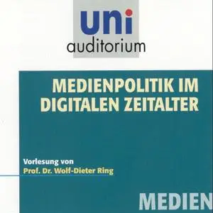 «Uni Auditorium - Medien: Medienpolitik im digitalen Zeitalter» by Wolf-Dieter Ring