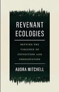 Revenant Ecologies: Defying the Violence of Extinction and Conservation