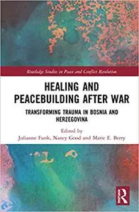 Healing and Peacebuilding after War: Transforming Trauma in Bosnia and Herzegovina