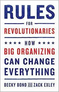 Rules for Revolutionaries: How Big Organizing Can Change Everything