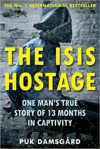 The ISIS Hostage: One Man's True Story of 13 Months in Captivity