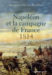 Jacques-Olivier Boudon, "Napoléon et la campagne de France : 1814"