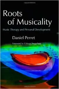 Roots of Musicality: Music Therapy and Personal Development by Daniel Perret