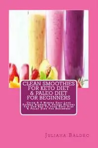 «Clean Smoothies For Keto Diet & Paleo Diet For Beginners» by Juliana Baldec