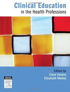 Clinical Education in the Health Professions: An Educator's Guide, 1e