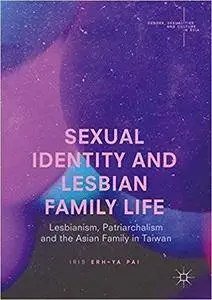 Sexual Identity and Lesbian Family Life: Lesbianism, Patriarchalism and the Asian Family in Taiwan