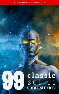 «99 Classic Science-Fiction Short Stories» by H.G. Wells,Edgar Allan Poe,E.M. Forster,Jack London,Rudyard Kipling,Ray Br