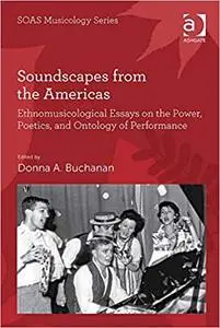Soundscapes from the Americas: Ethnomusicological Essays on the Power, Poetics, and Ontology of Performance