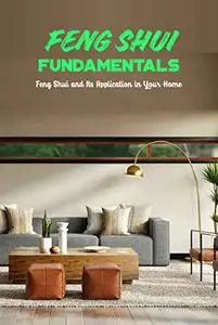 Feng Shui Fundamentals:Feng Shui and Its Application in Your Home: How to Use Feng Shui in Your Home.