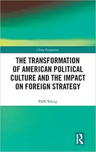 The Transformation of American Political Culture and the Impact on Foreign Strategy