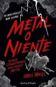 Andrew O'Neill - Metal o niente. Storia leggendaria dell'heavy metal