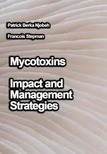 "Mycotoxins: Impact and Management Strategies" ed. by Patrick Berka Njobeh, Francois Stepman