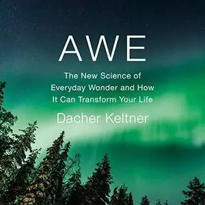 Awe: The New Science of Everyday Wonder and How It Can Transform Your Life [Audiobook]