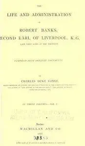 The life and administration of Robert Banks, second earl of Liverpool, K. G., late first lord of the treasury. Comp. fro