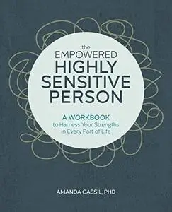 The Empowered Highly Sensitive Person: A Workbook to Harness Your Strengths in Every Part of Life