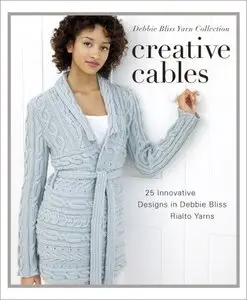 Creative Cables: 25 Innovative Designs in Debbie Bliss Rialto Yarns