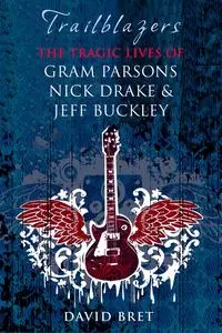 Trailblazers: The Tragic Lives of Gram Parsons, Nick Drake & Jeff Buckley