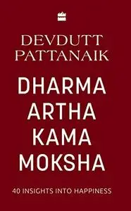 Dharma Artha Kama Moksha: 40 Insights into Happiness