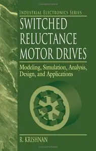 R. Krishnan - Switched Reluctance Motor Drives: Modeling, Simulation, Analysis, Design, and Applications