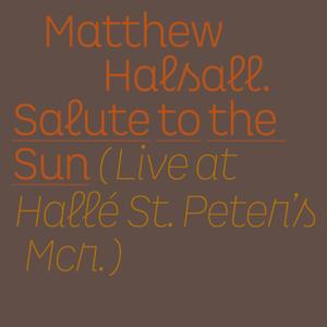 Matthew Halsall - Salute to the Sun (Live at Hallé St Peter's) (2021)