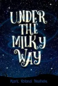 «Under the Milky Way» by Mark Roland Nesheim