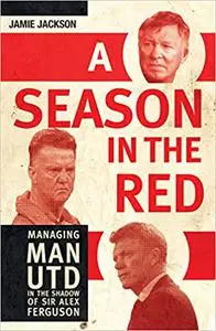 A Season in the Red: Managing Man UTD in the shadow of Sir Alex Ferguson