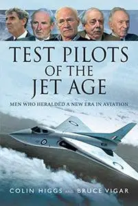 Test Pilots of the Jet Age: Men Who Heralded a New Era in Aviation