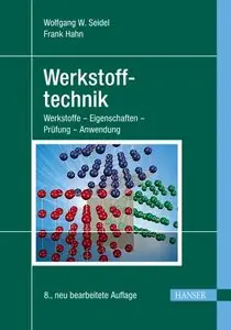 Werkstofftechnik: Werkstoffe - Eigenschaften - Prüfung - Anwendung, 8. Auflage