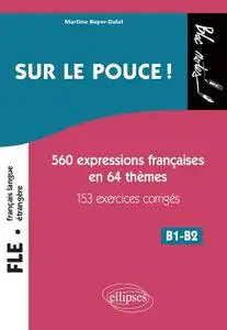 Martine Boyer-Dalat, "Sur le pouce !: 560 expressions françaises en 64 thèmes avec 153 exercices corrigés - niveau 2, B1-B2"