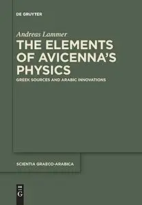 The Elements of Avicenna's Physics: Greek Sources and Arabic Innovations
