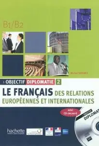 Objectif Diplomatie 2: Le français des relations européennes et internationales