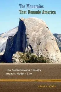 The Mountains That Remade America : How Sierra Nevada Geology Impacts Modern Life