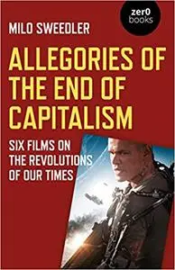 Allegories of the End of Capitalism: Six Films on the Revolutions of Our Times