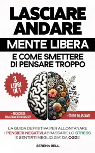 Lasciare Andare, Mente Libera e Come smettere di pensare Troppo