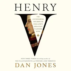 Henry V: The Astonishing Triumph of England's Greatest Warrior King [Audiobook]