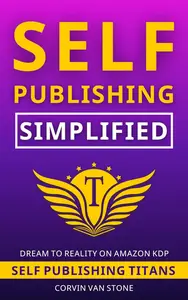 Self-Publishing Simplified: How to Publish a Book on Amazon KDP for Beginners