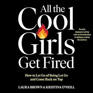 All the Cool Girls Get Fired: How to Let Go of Being Let Go and Come Back on Top [Audiobook]