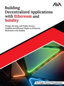 Building Decentralized Applications with Ethereum and Solidity: Design, Develop, and Deploy Secure