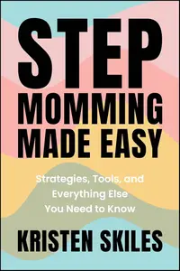 Stepmomming Made Easy: Strategies, Tools, and Everything Else You Need to Know