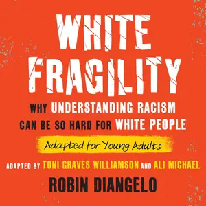 White Fragility (Adapted for Young Adults): Why Understanding Racism Can Be So Hard for White People