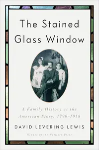 The Stained Glass Window: A Family History as the American Story, 1790-1958