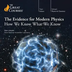 The Evidence for Modern Physics: How We Know What We Know [TTC Audio] (Repost)