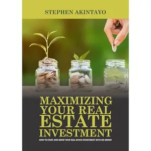 Maximizing Your Real Estate Investment: How to Start and Grow Your Real Estate Investment with No Money [Audiobook]