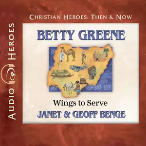 Betty Greene: Wings to Serve (Christian Heroes: Then & Now)