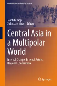 Central Asia in a Multipolar World: Internal Change, External Actors, Regional Cooperation (Contributions to Political Science)