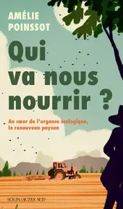 Qui va nous nourrir ? Au cœur de l'urgence écologique, le renouveau paysan - Amélie Poinssot