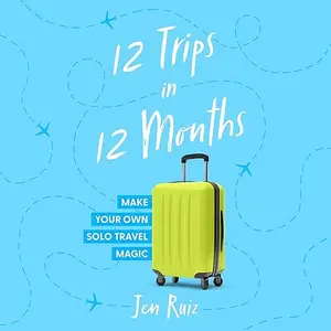 12 Trips in 12 Months: Make Your Own Solo Travel Magic [Audiobook]
