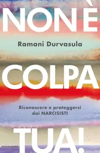 Ramani Durvasula - Non è colpa tua! Riconoscere e proteggersi dai narcisisti