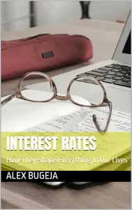 Interest Rates: How They Shape Everything In Our Lives
