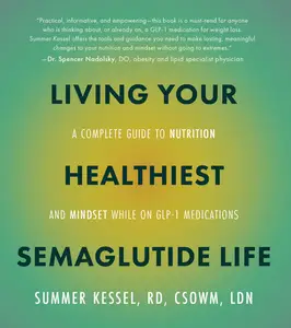 Living Your Healthiest Semaglutide Life: A Complete Guide to Nutrition and Mindset While on GLP-1 Medications